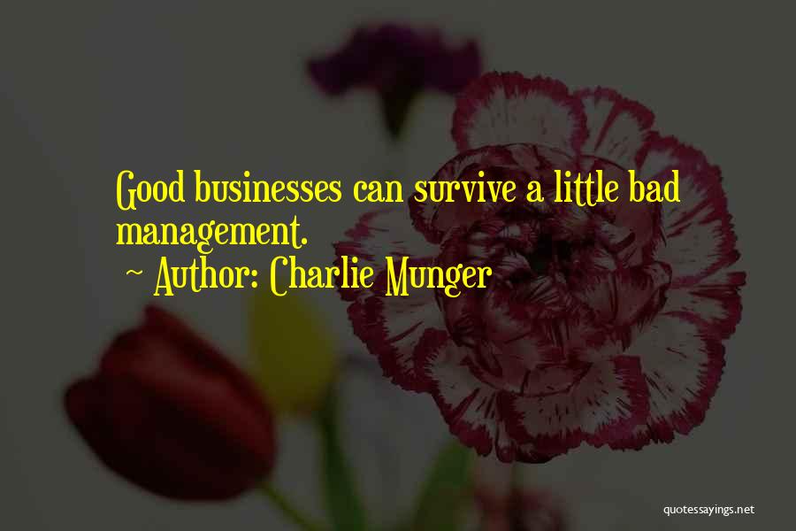 Charlie Munger Quotes: Good Businesses Can Survive A Little Bad Management.