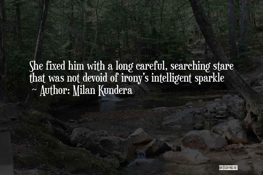 Milan Kundera Quotes: She Fixed Him With A Long Careful, Searching Stare That Was Not Devoid Of Irony's Intelligent Sparkle