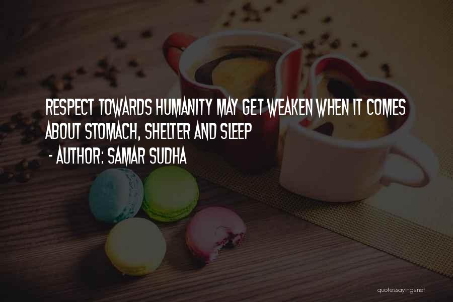 Samar Sudha Quotes: Respect Towards Humanity May Get Weaken When It Comes About Stomach, Shelter And Sleep