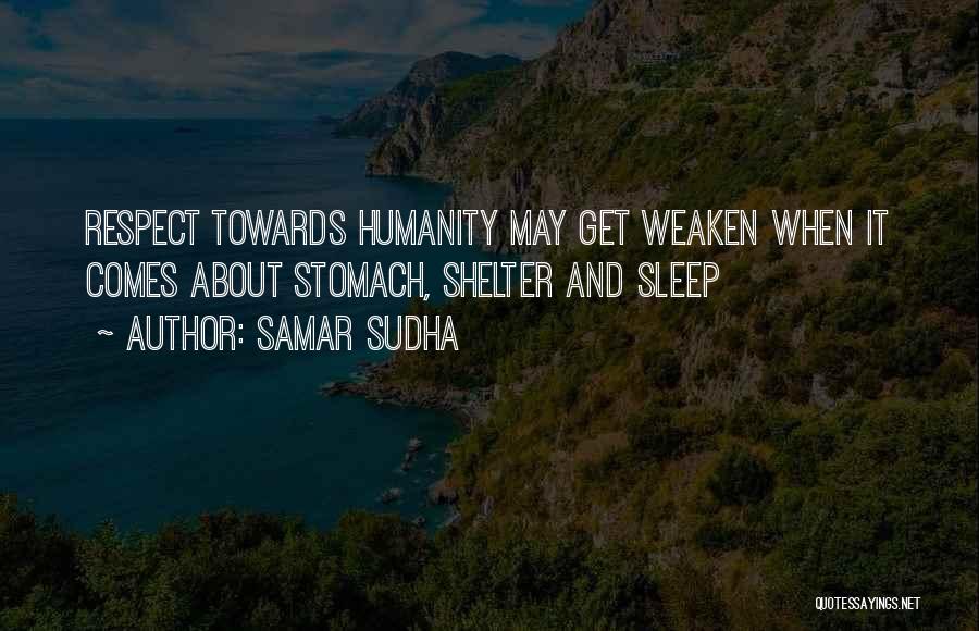 Samar Sudha Quotes: Respect Towards Humanity May Get Weaken When It Comes About Stomach, Shelter And Sleep