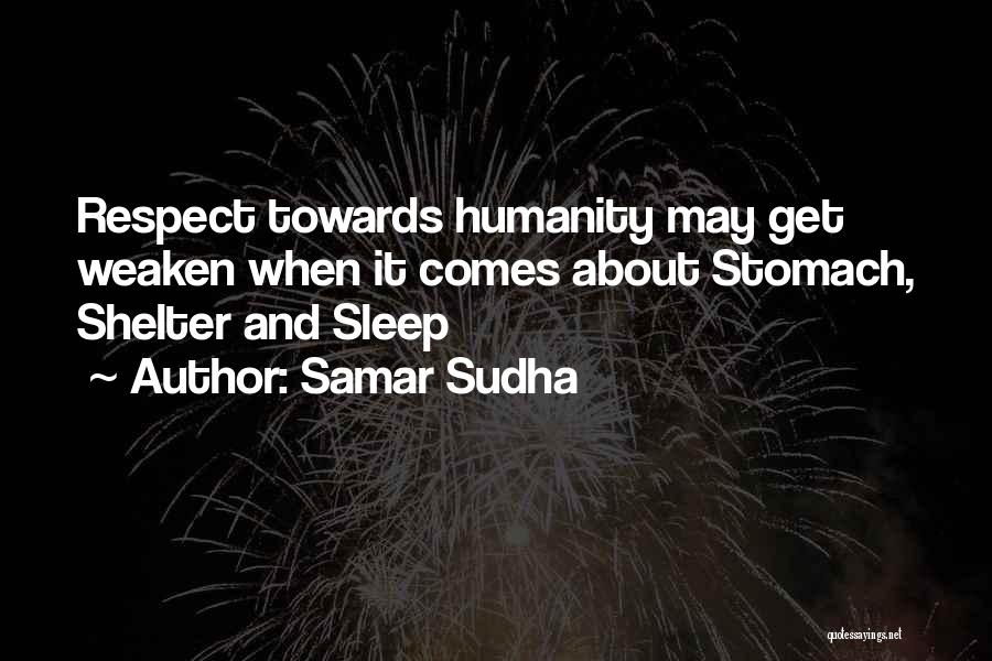 Samar Sudha Quotes: Respect Towards Humanity May Get Weaken When It Comes About Stomach, Shelter And Sleep