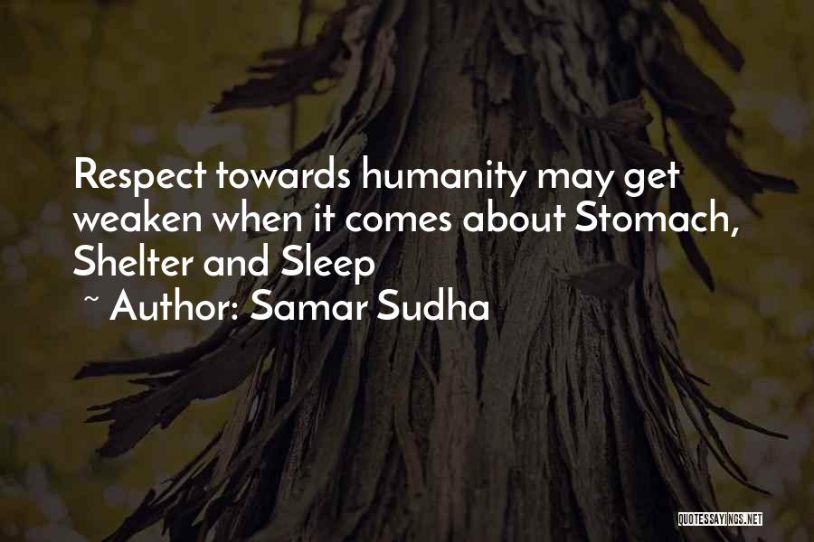 Samar Sudha Quotes: Respect Towards Humanity May Get Weaken When It Comes About Stomach, Shelter And Sleep