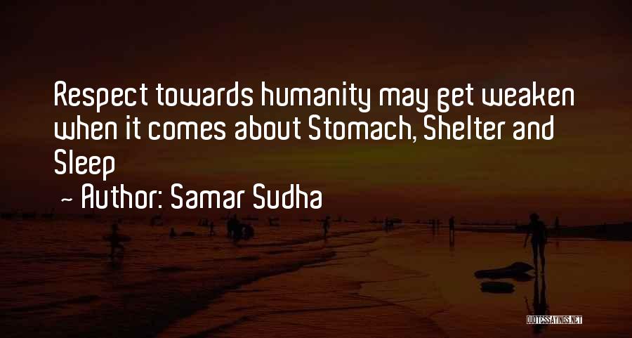 Samar Sudha Quotes: Respect Towards Humanity May Get Weaken When It Comes About Stomach, Shelter And Sleep