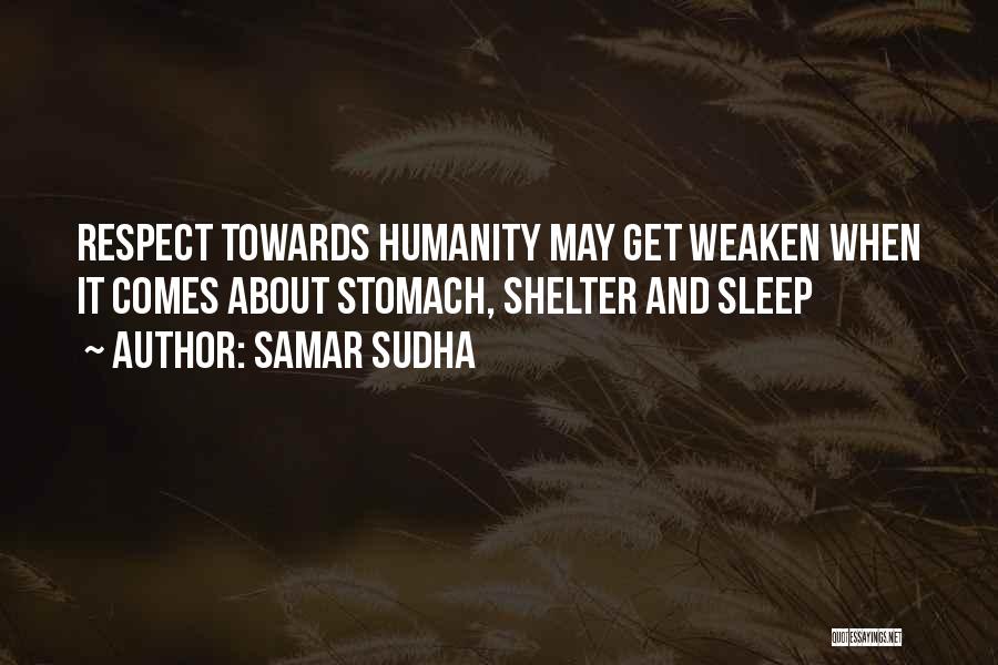 Samar Sudha Quotes: Respect Towards Humanity May Get Weaken When It Comes About Stomach, Shelter And Sleep