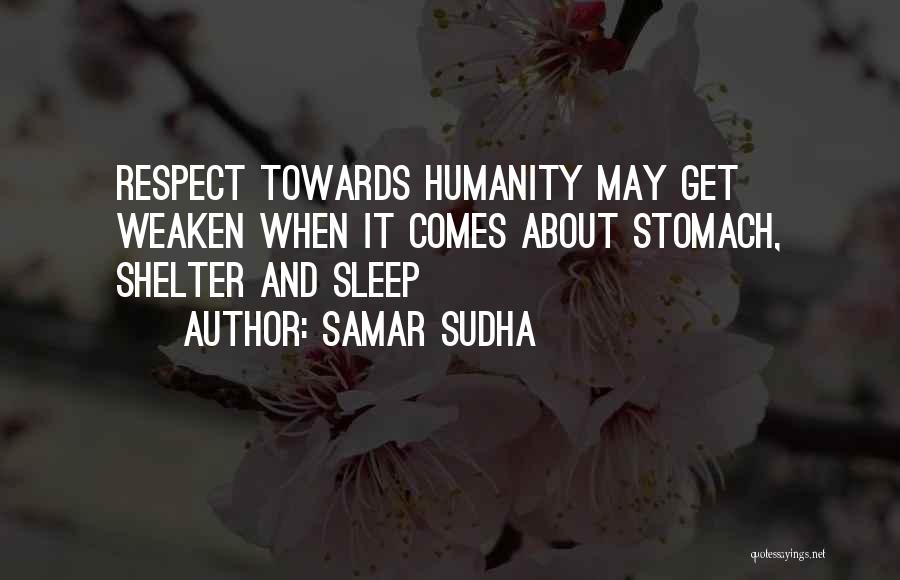 Samar Sudha Quotes: Respect Towards Humanity May Get Weaken When It Comes About Stomach, Shelter And Sleep