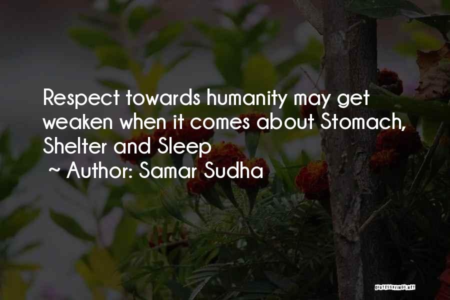 Samar Sudha Quotes: Respect Towards Humanity May Get Weaken When It Comes About Stomach, Shelter And Sleep