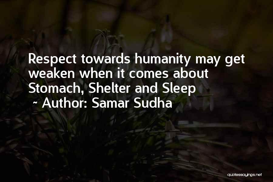 Samar Sudha Quotes: Respect Towards Humanity May Get Weaken When It Comes About Stomach, Shelter And Sleep