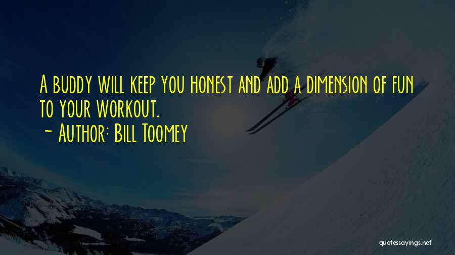 Bill Toomey Quotes: A Buddy Will Keep You Honest And Add A Dimension Of Fun To Your Workout.