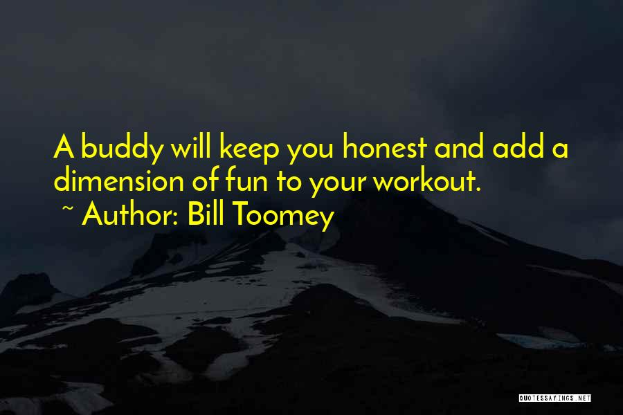 Bill Toomey Quotes: A Buddy Will Keep You Honest And Add A Dimension Of Fun To Your Workout.