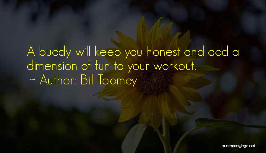 Bill Toomey Quotes: A Buddy Will Keep You Honest And Add A Dimension Of Fun To Your Workout.