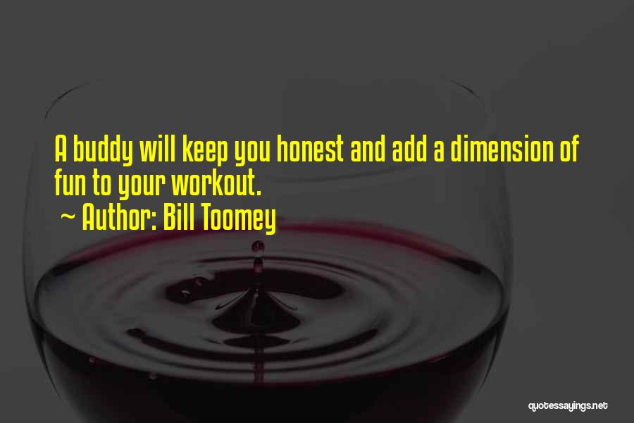 Bill Toomey Quotes: A Buddy Will Keep You Honest And Add A Dimension Of Fun To Your Workout.