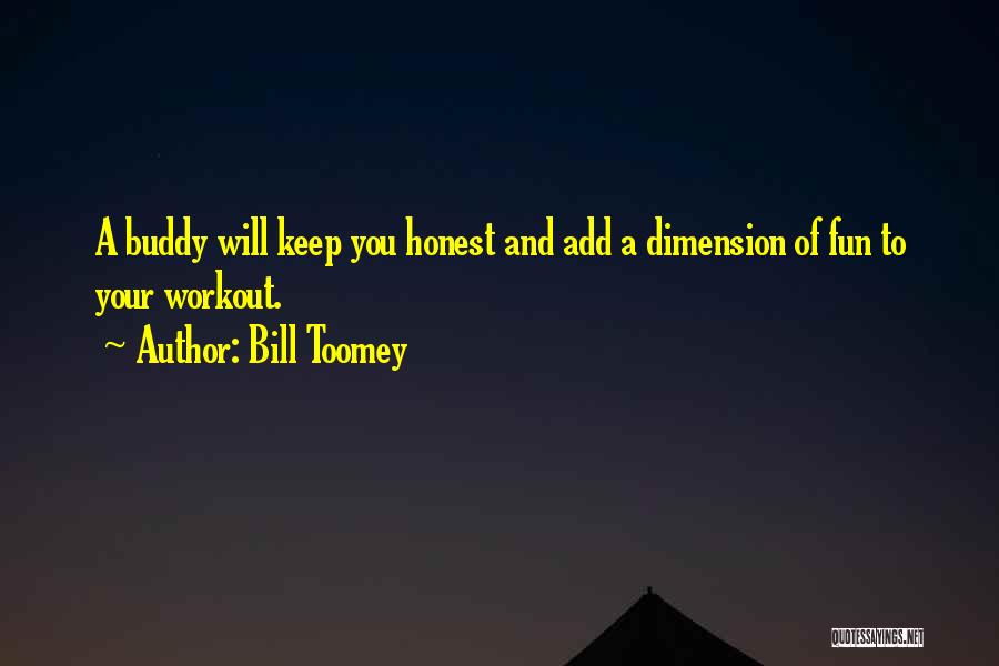 Bill Toomey Quotes: A Buddy Will Keep You Honest And Add A Dimension Of Fun To Your Workout.