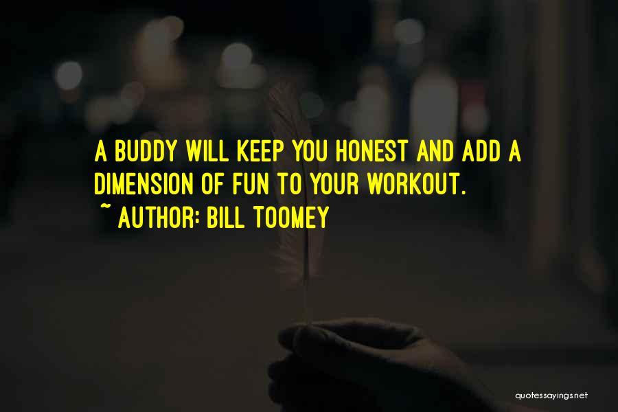 Bill Toomey Quotes: A Buddy Will Keep You Honest And Add A Dimension Of Fun To Your Workout.