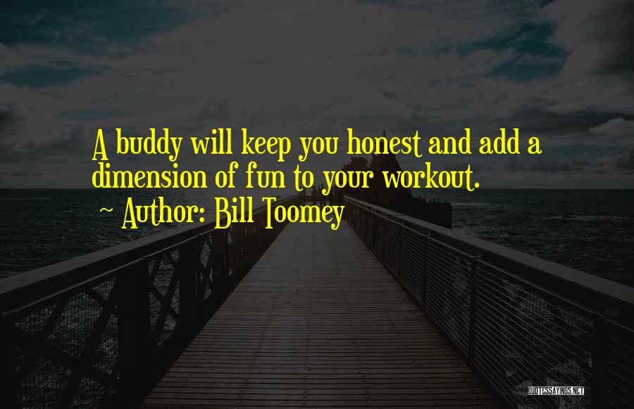 Bill Toomey Quotes: A Buddy Will Keep You Honest And Add A Dimension Of Fun To Your Workout.