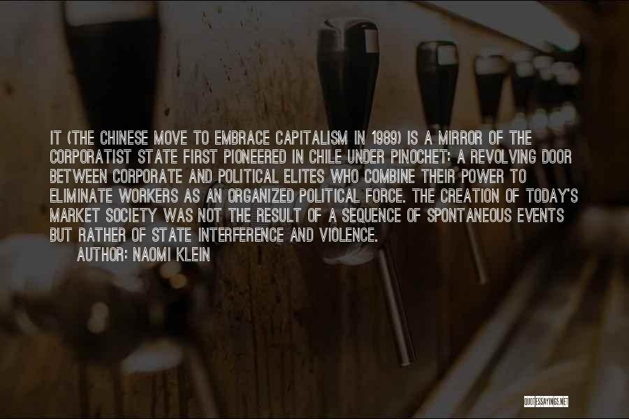 Naomi Klein Quotes: It (the Chinese Move To Embrace Capitalism In 1989) Is A Mirror Of The Corporatist State First Pioneered In Chile