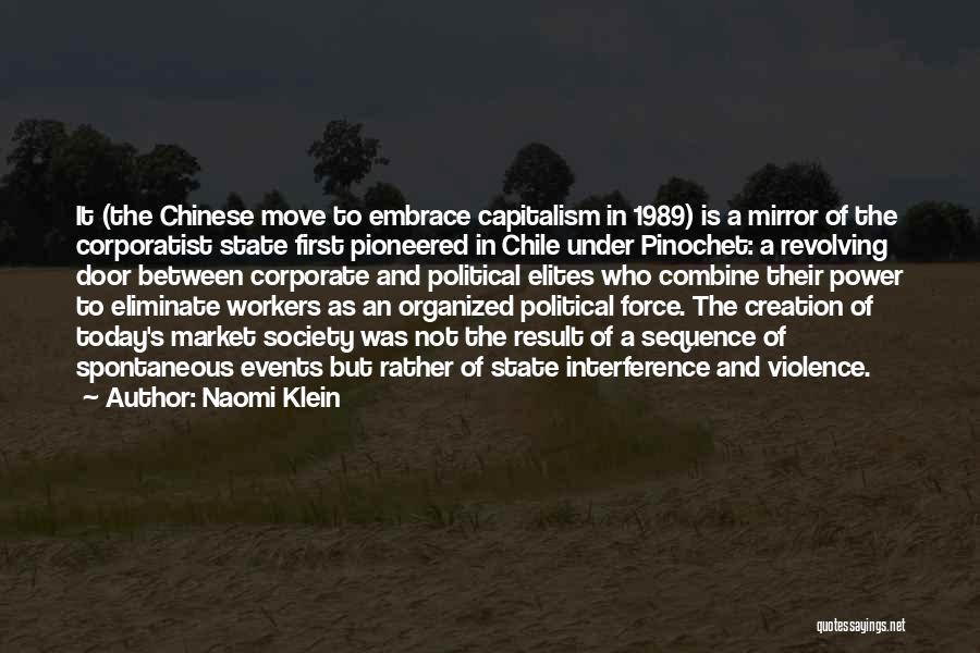 Naomi Klein Quotes: It (the Chinese Move To Embrace Capitalism In 1989) Is A Mirror Of The Corporatist State First Pioneered In Chile