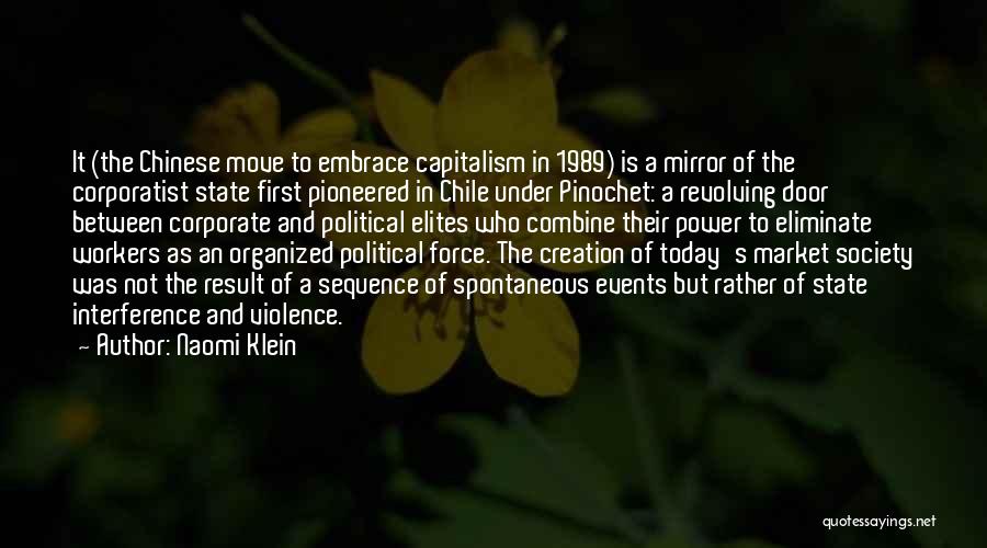 Naomi Klein Quotes: It (the Chinese Move To Embrace Capitalism In 1989) Is A Mirror Of The Corporatist State First Pioneered In Chile