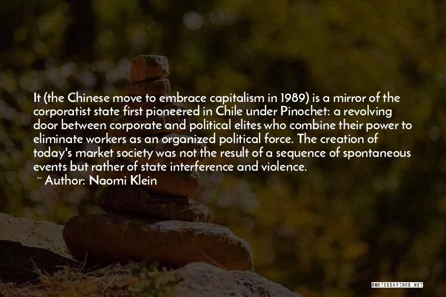 Naomi Klein Quotes: It (the Chinese Move To Embrace Capitalism In 1989) Is A Mirror Of The Corporatist State First Pioneered In Chile