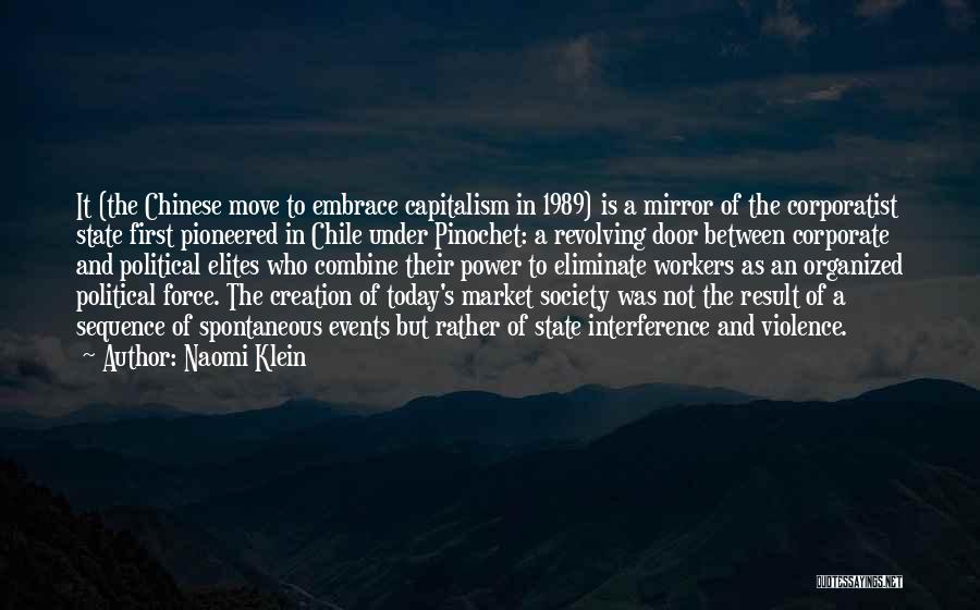 Naomi Klein Quotes: It (the Chinese Move To Embrace Capitalism In 1989) Is A Mirror Of The Corporatist State First Pioneered In Chile