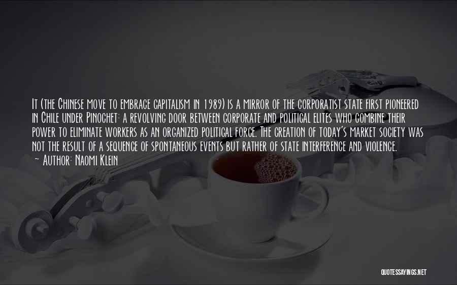 Naomi Klein Quotes: It (the Chinese Move To Embrace Capitalism In 1989) Is A Mirror Of The Corporatist State First Pioneered In Chile