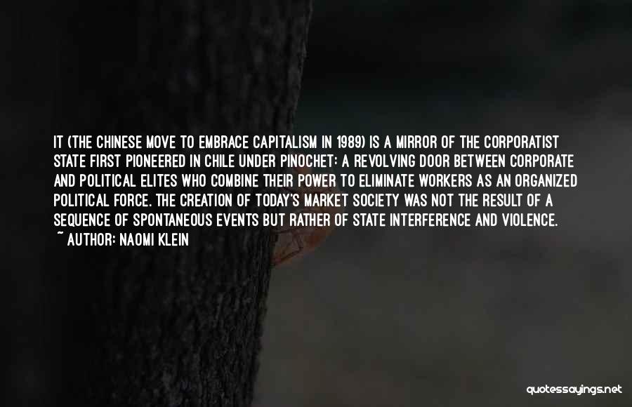 Naomi Klein Quotes: It (the Chinese Move To Embrace Capitalism In 1989) Is A Mirror Of The Corporatist State First Pioneered In Chile