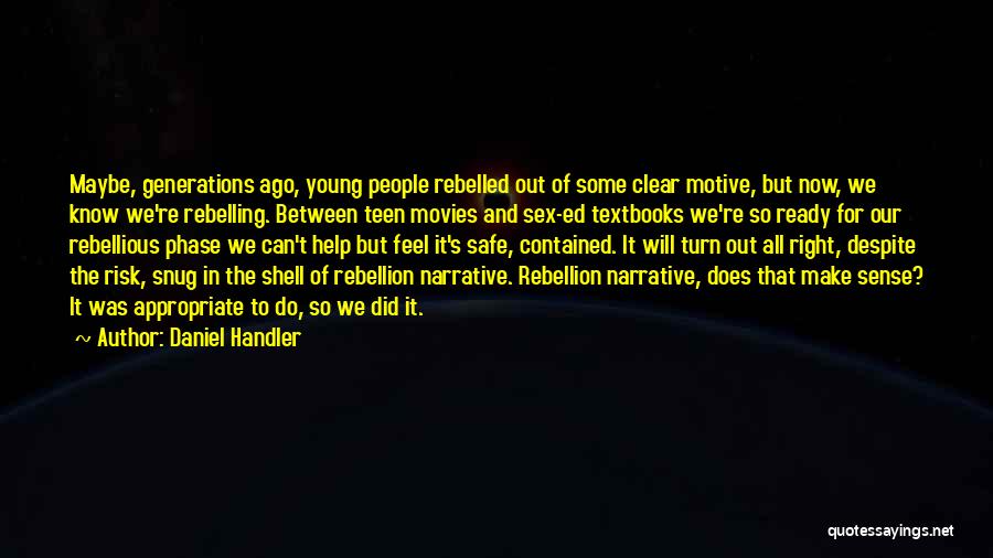 Daniel Handler Quotes: Maybe, Generations Ago, Young People Rebelled Out Of Some Clear Motive, But Now, We Know We're Rebelling. Between Teen Movies