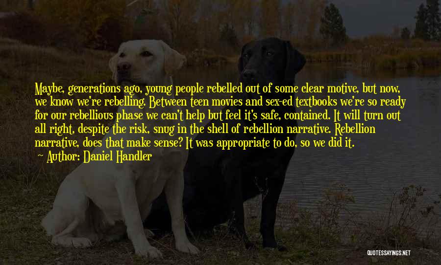 Daniel Handler Quotes: Maybe, Generations Ago, Young People Rebelled Out Of Some Clear Motive, But Now, We Know We're Rebelling. Between Teen Movies