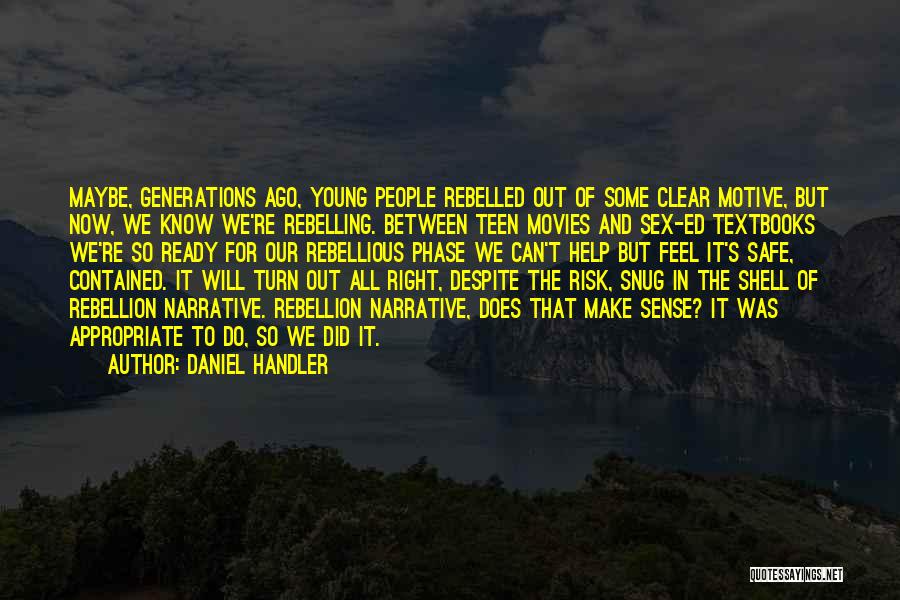 Daniel Handler Quotes: Maybe, Generations Ago, Young People Rebelled Out Of Some Clear Motive, But Now, We Know We're Rebelling. Between Teen Movies