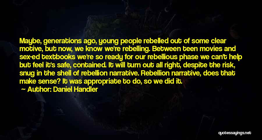 Daniel Handler Quotes: Maybe, Generations Ago, Young People Rebelled Out Of Some Clear Motive, But Now, We Know We're Rebelling. Between Teen Movies