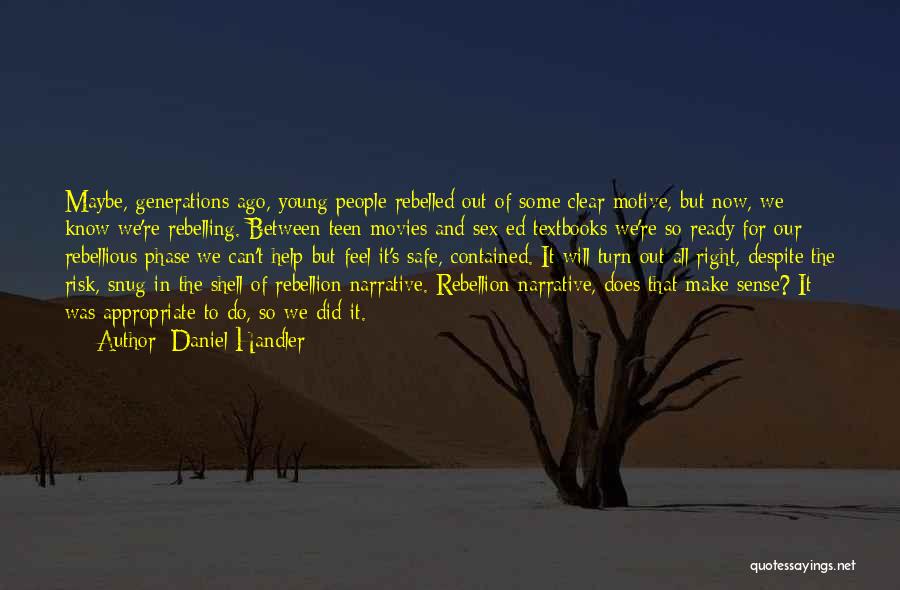 Daniel Handler Quotes: Maybe, Generations Ago, Young People Rebelled Out Of Some Clear Motive, But Now, We Know We're Rebelling. Between Teen Movies