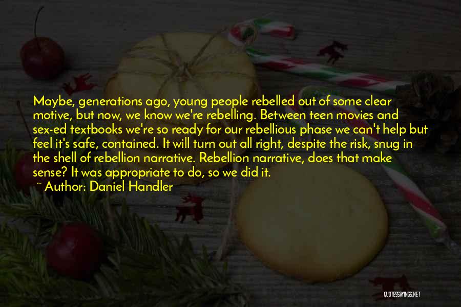 Daniel Handler Quotes: Maybe, Generations Ago, Young People Rebelled Out Of Some Clear Motive, But Now, We Know We're Rebelling. Between Teen Movies