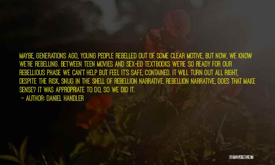 Daniel Handler Quotes: Maybe, Generations Ago, Young People Rebelled Out Of Some Clear Motive, But Now, We Know We're Rebelling. Between Teen Movies