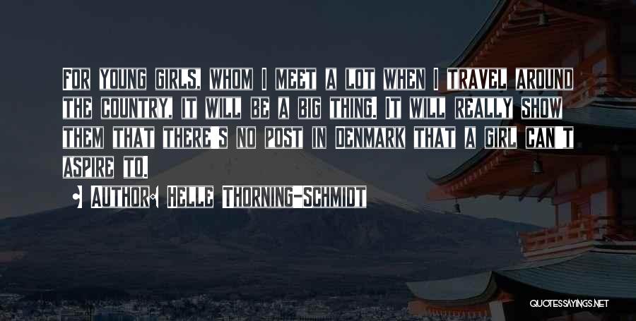 Helle Thorning-Schmidt Quotes: For Young Girls, Whom I Meet A Lot When I Travel Around The Country, It Will Be A Big Thing.