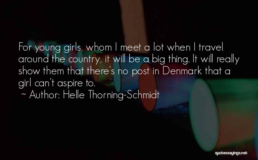 Helle Thorning-Schmidt Quotes: For Young Girls, Whom I Meet A Lot When I Travel Around The Country, It Will Be A Big Thing.