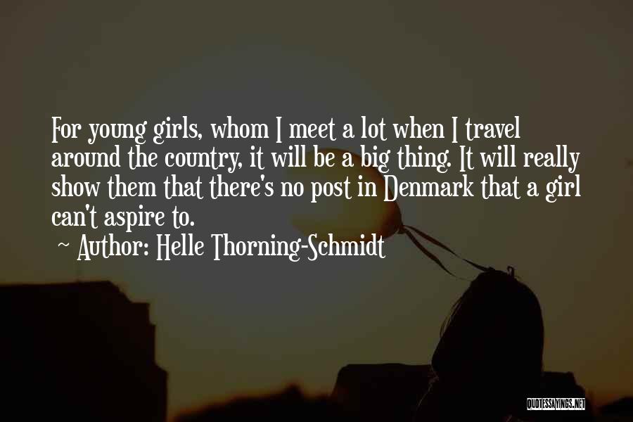 Helle Thorning-Schmidt Quotes: For Young Girls, Whom I Meet A Lot When I Travel Around The Country, It Will Be A Big Thing.