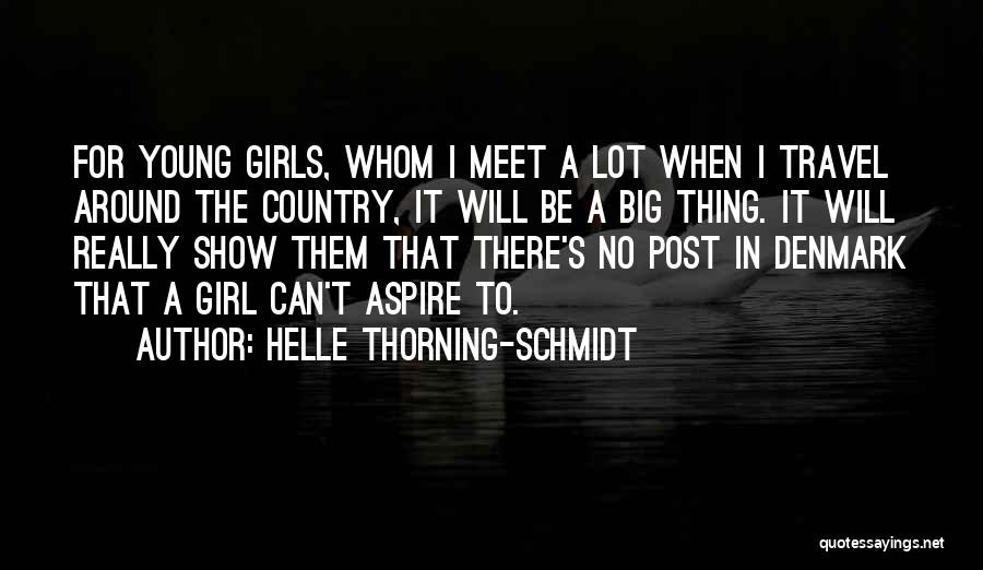Helle Thorning-Schmidt Quotes: For Young Girls, Whom I Meet A Lot When I Travel Around The Country, It Will Be A Big Thing.