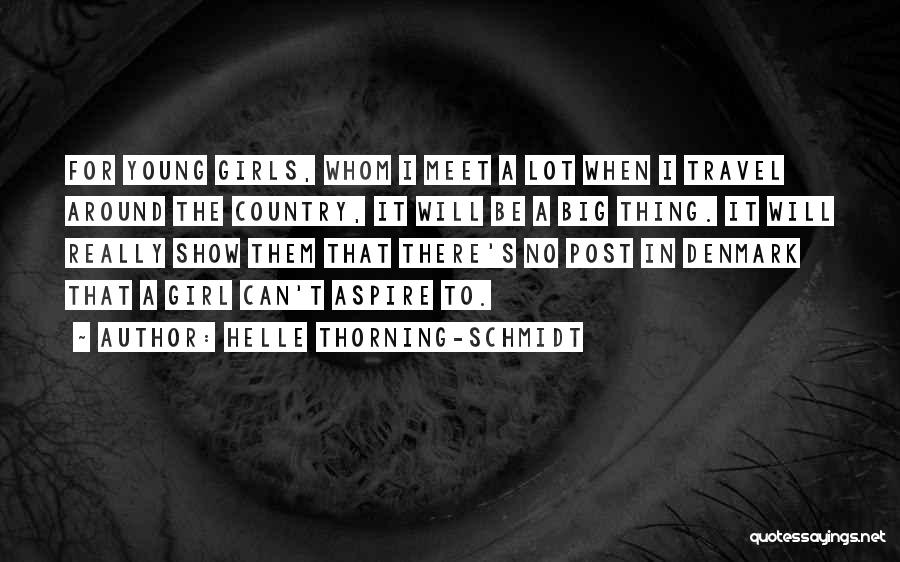 Helle Thorning-Schmidt Quotes: For Young Girls, Whom I Meet A Lot When I Travel Around The Country, It Will Be A Big Thing.