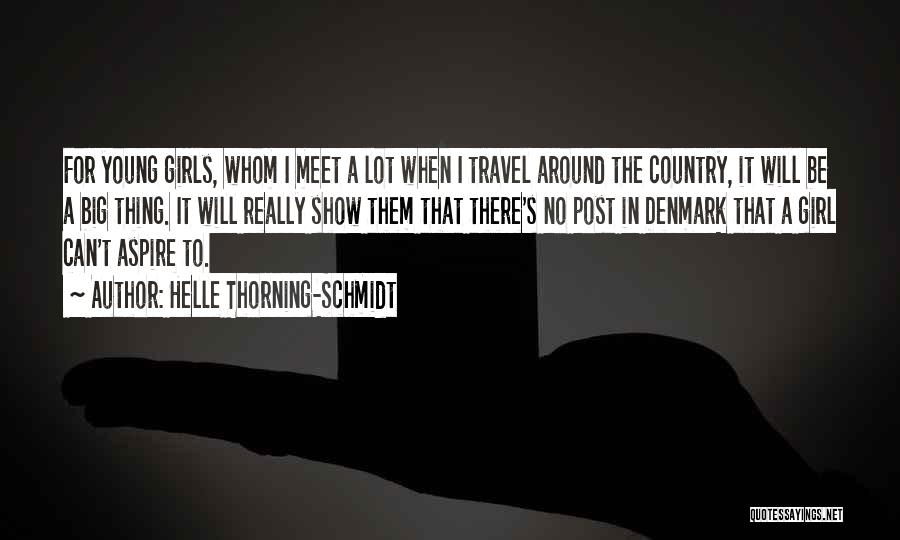 Helle Thorning-Schmidt Quotes: For Young Girls, Whom I Meet A Lot When I Travel Around The Country, It Will Be A Big Thing.