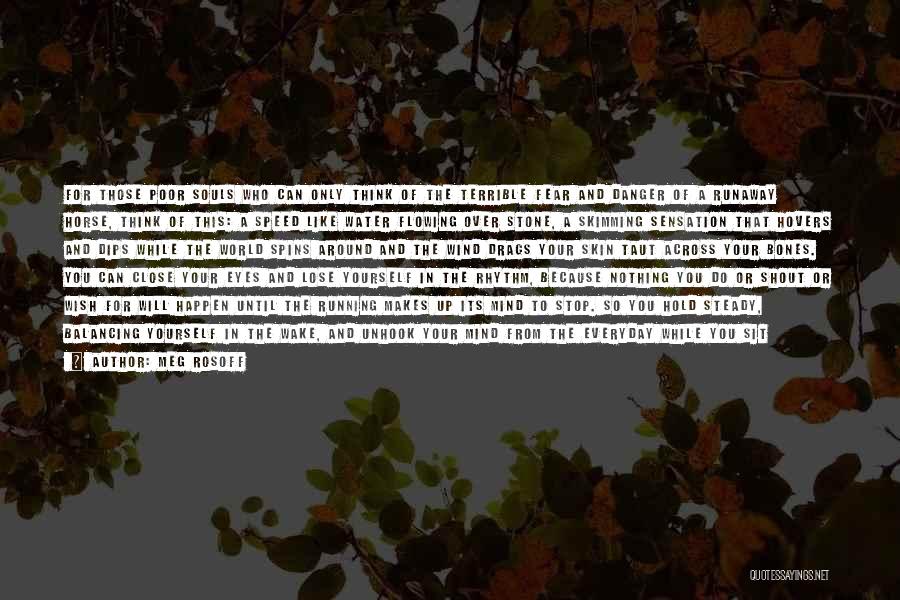 Meg Rosoff Quotes: For Those Poor Souls Who Can Only Think Of The Terrible Fear And Danger Of A Runaway Horse, Think Of