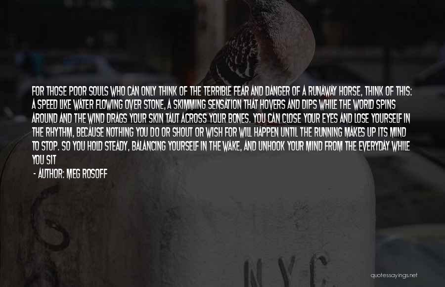 Meg Rosoff Quotes: For Those Poor Souls Who Can Only Think Of The Terrible Fear And Danger Of A Runaway Horse, Think Of