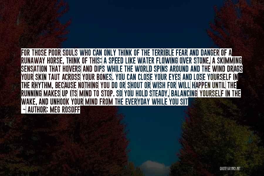 Meg Rosoff Quotes: For Those Poor Souls Who Can Only Think Of The Terrible Fear And Danger Of A Runaway Horse, Think Of