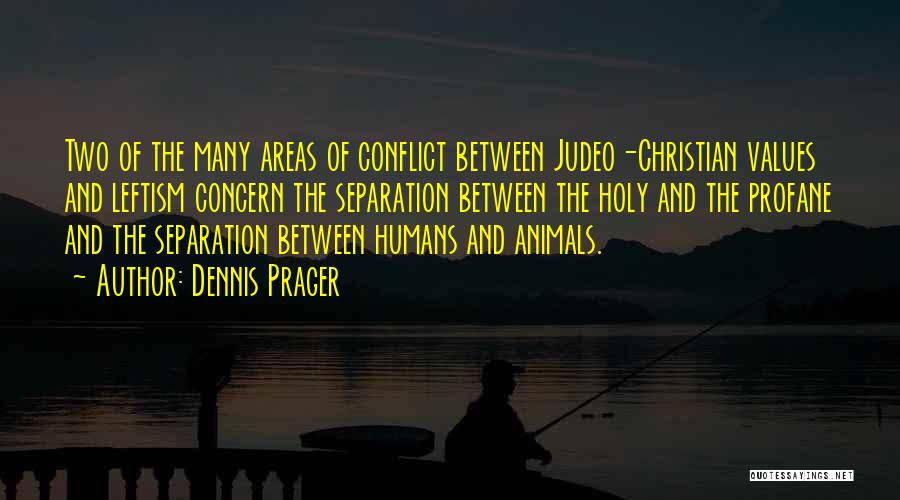 Dennis Prager Quotes: Two Of The Many Areas Of Conflict Between Judeo-christian Values And Leftism Concern The Separation Between The Holy And The