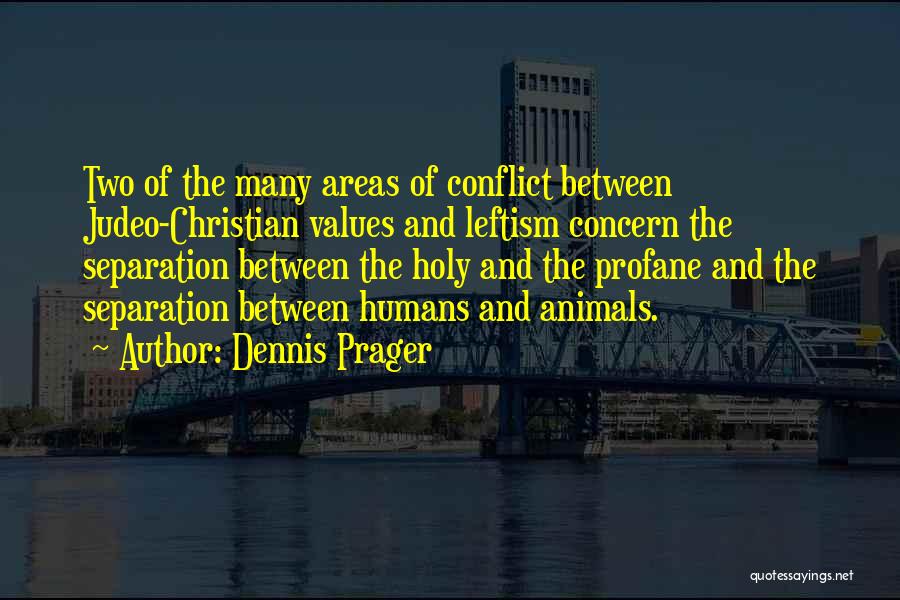 Dennis Prager Quotes: Two Of The Many Areas Of Conflict Between Judeo-christian Values And Leftism Concern The Separation Between The Holy And The