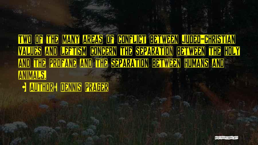 Dennis Prager Quotes: Two Of The Many Areas Of Conflict Between Judeo-christian Values And Leftism Concern The Separation Between The Holy And The