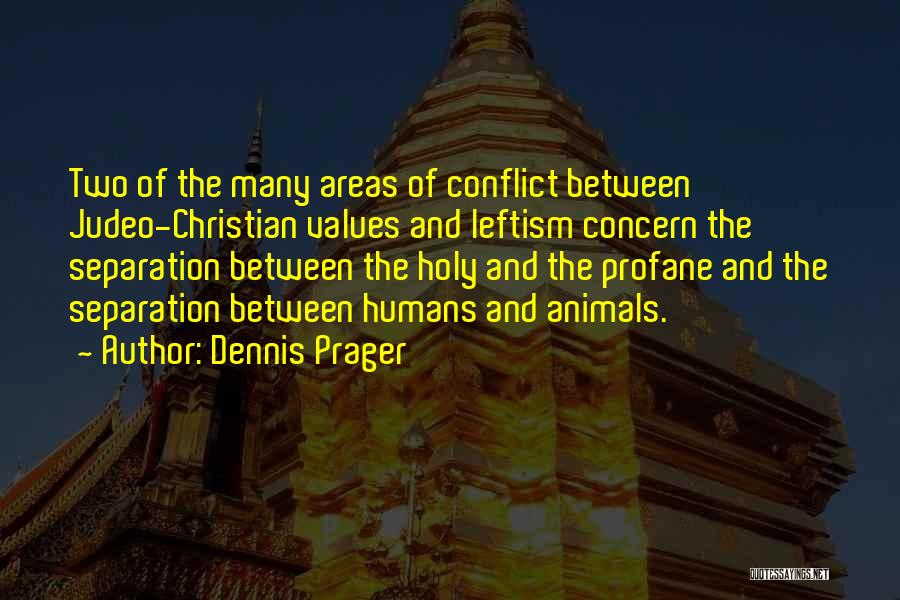 Dennis Prager Quotes: Two Of The Many Areas Of Conflict Between Judeo-christian Values And Leftism Concern The Separation Between The Holy And The