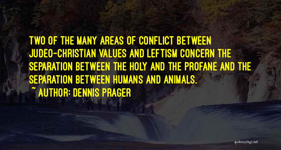 Dennis Prager Quotes: Two Of The Many Areas Of Conflict Between Judeo-christian Values And Leftism Concern The Separation Between The Holy And The