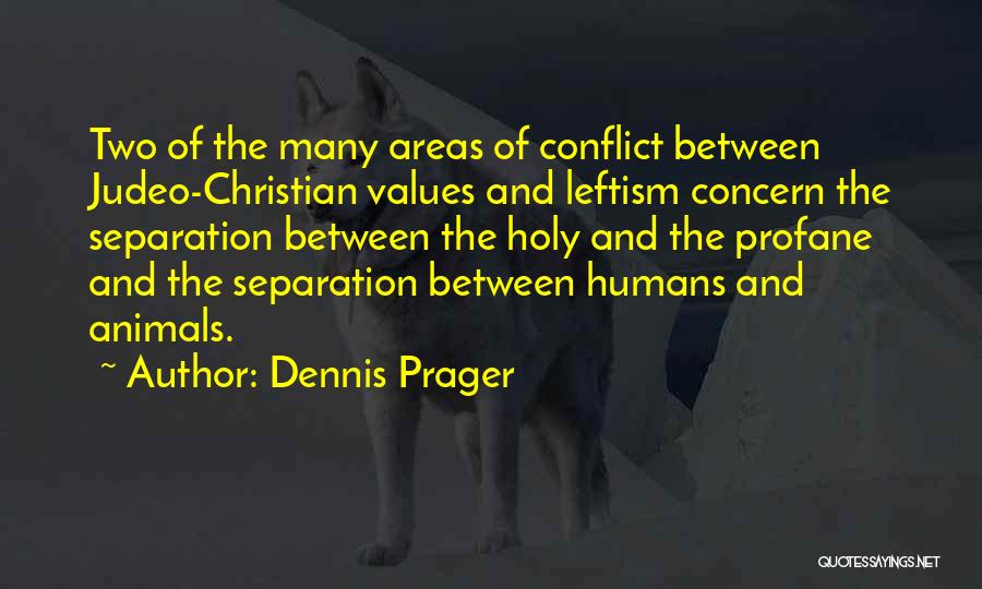 Dennis Prager Quotes: Two Of The Many Areas Of Conflict Between Judeo-christian Values And Leftism Concern The Separation Between The Holy And The