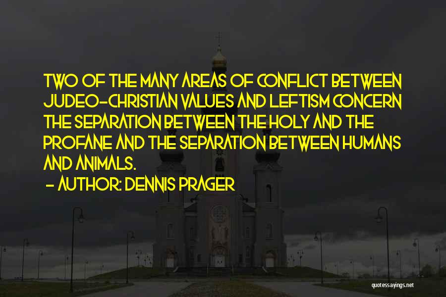 Dennis Prager Quotes: Two Of The Many Areas Of Conflict Between Judeo-christian Values And Leftism Concern The Separation Between The Holy And The
