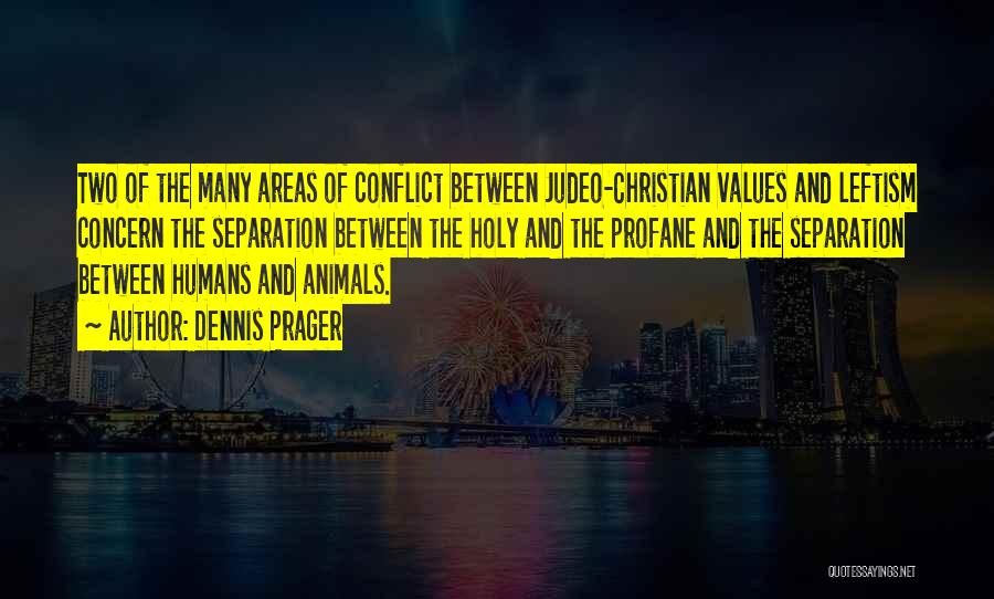 Dennis Prager Quotes: Two Of The Many Areas Of Conflict Between Judeo-christian Values And Leftism Concern The Separation Between The Holy And The