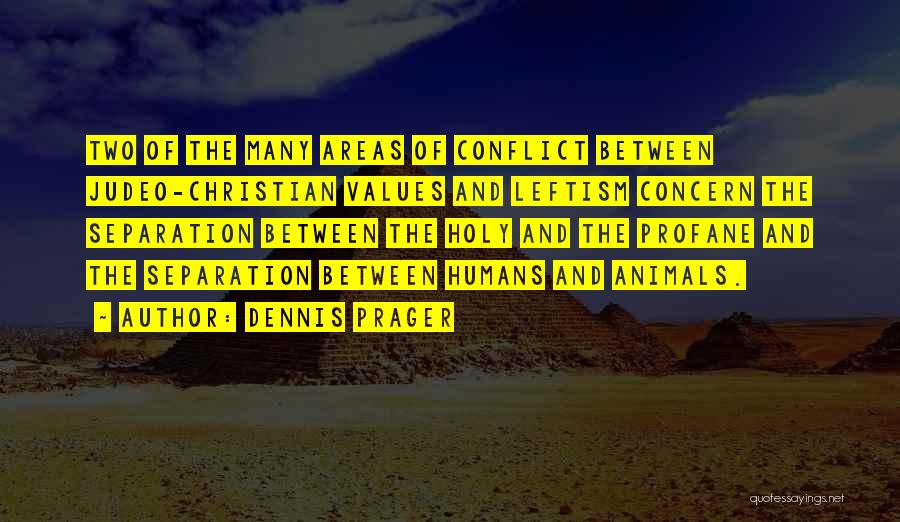 Dennis Prager Quotes: Two Of The Many Areas Of Conflict Between Judeo-christian Values And Leftism Concern The Separation Between The Holy And The